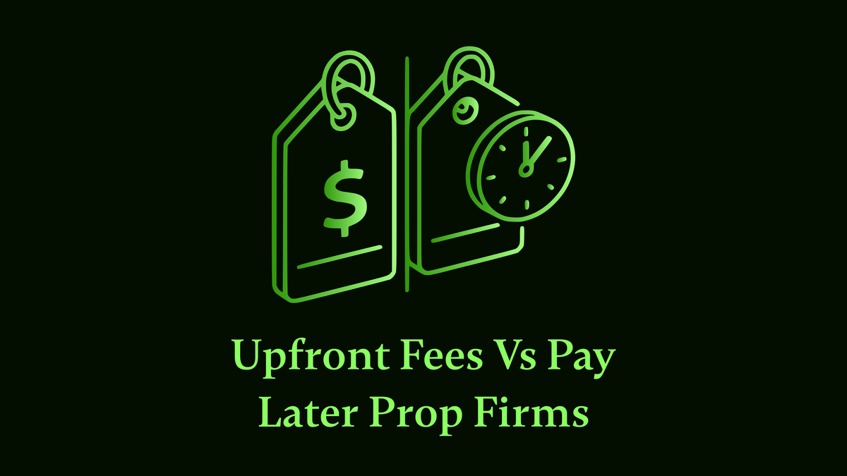 Upfront Fees vs Pay Later Prop Firms