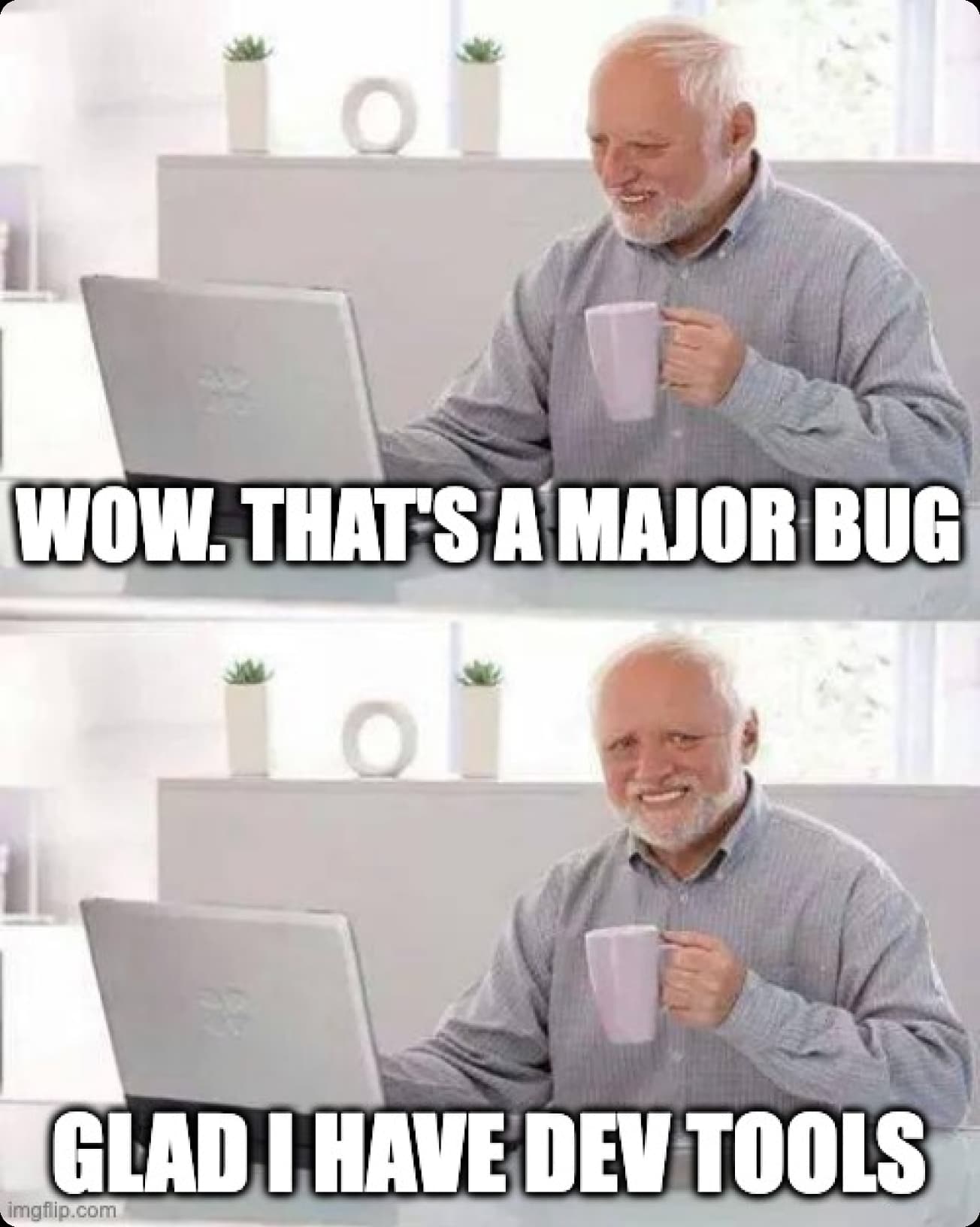 Hide the pain harold meme. first panel says wow. that's a major bug. second panel says glad i have dev tools