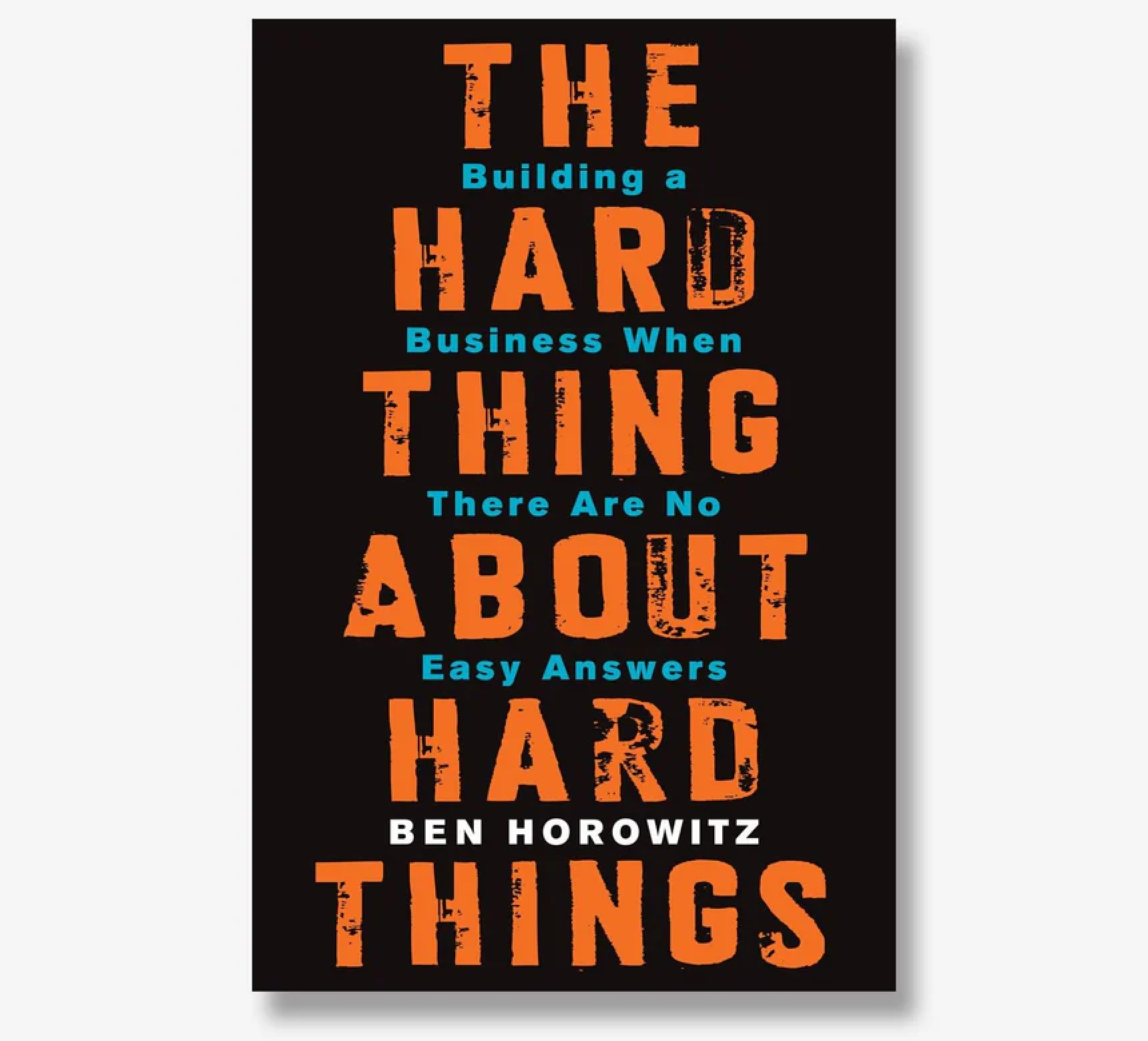 The Hard Thing About Hard Things: Building a Business When There Are No Easy Answers by Ben Horowitz