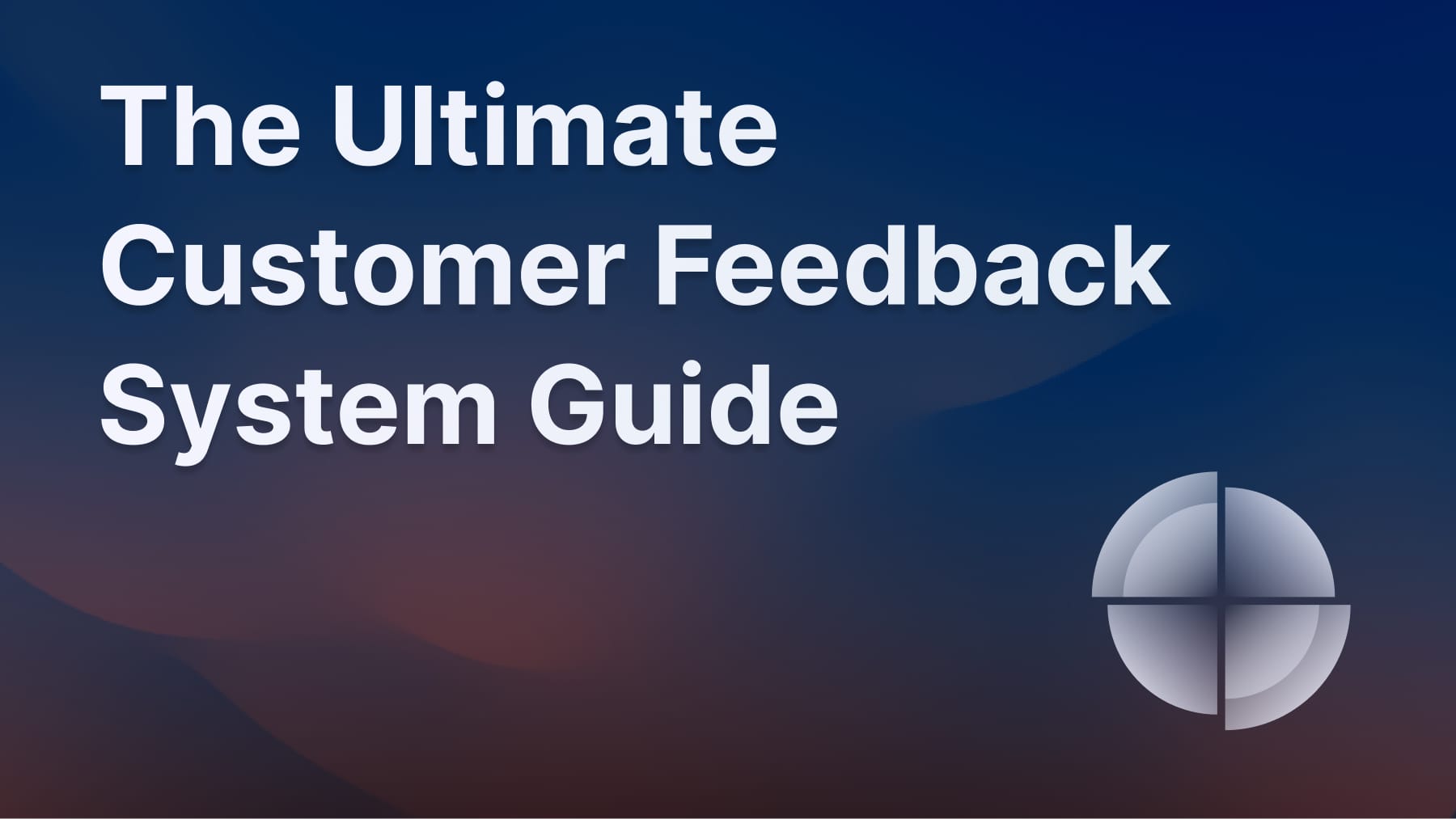 The ultimate guide to creating an effective customer feedback system.