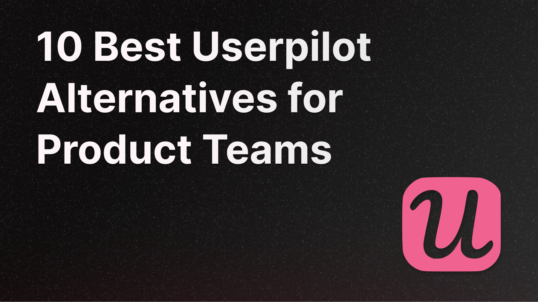 Best Userpilot alternatives for product analytics and feedback.