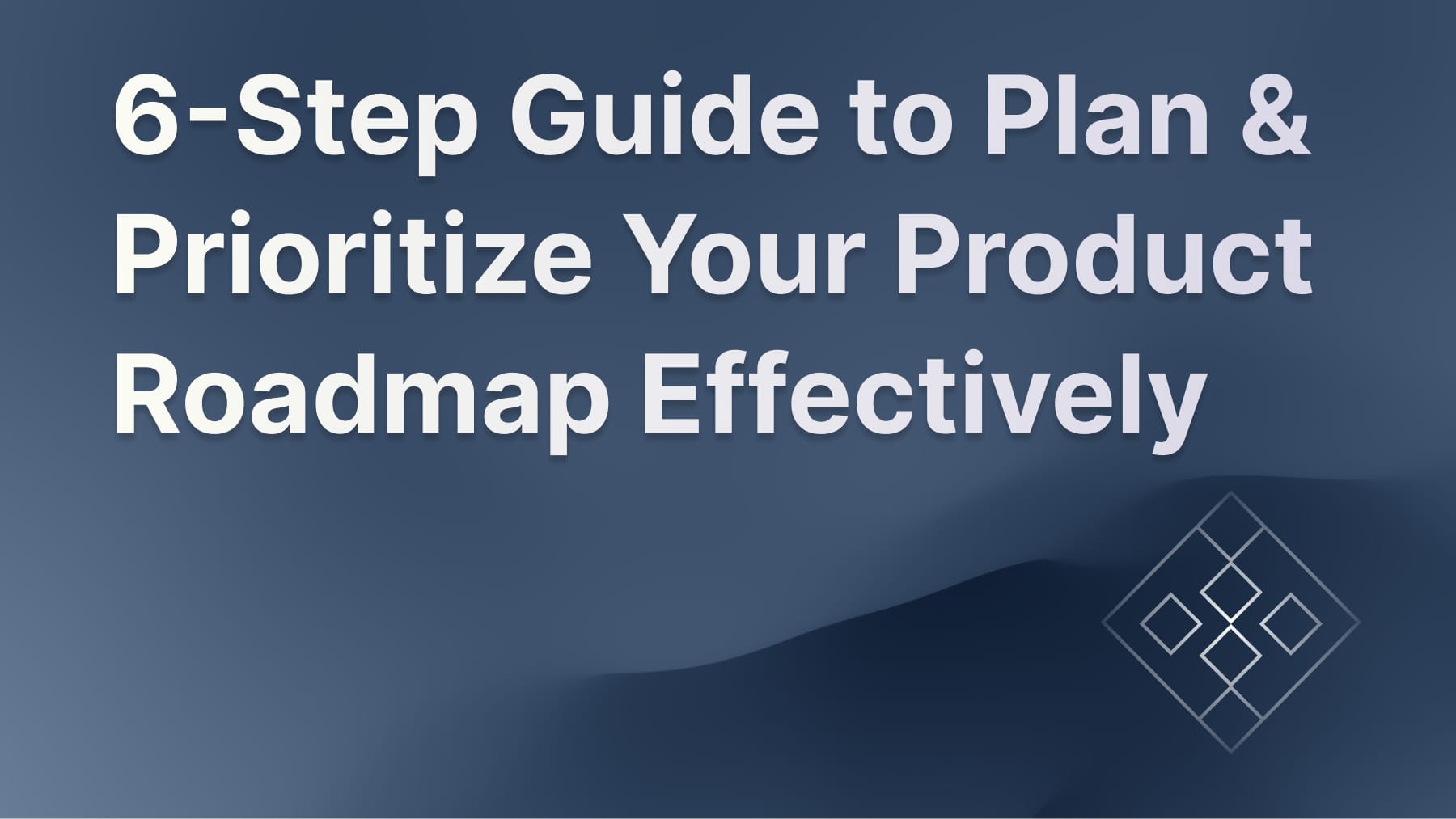 Our 6-step guide to planning and prioritizing product roadmaps.