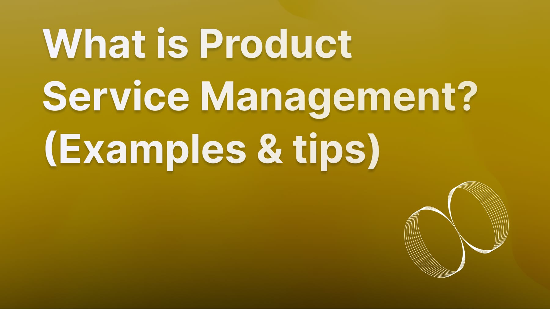 Product service management definition, guide, and tips.
