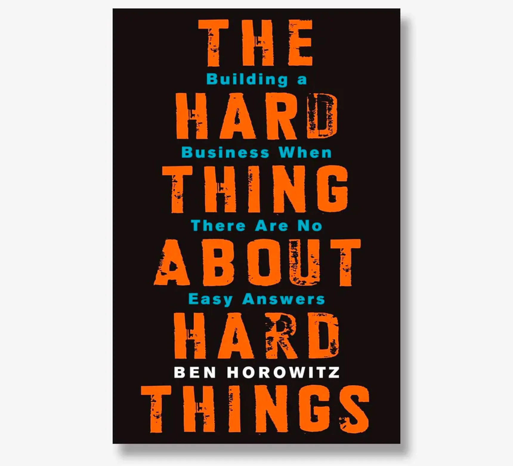 The Hard Thing About Hard Things: Building a Business When There Are No Easy Answers by Ben Horowitz