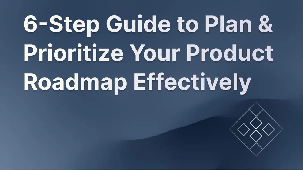 Our 6-step guide to planning and prioritizing product roadmaps.