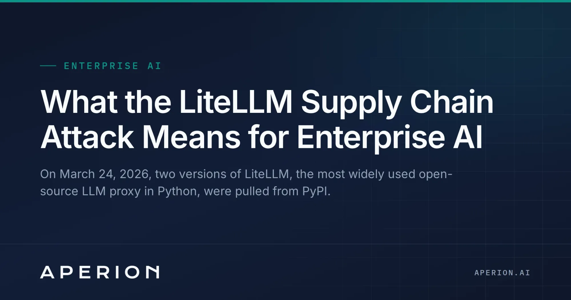What the LiteLLM Supply Chain Attack Means for Enterprise AI