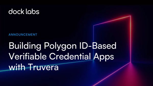 Building Polygon ID-Based Verifiable Credential Apps Is Fast-Tracked With Dock Labs' Platform