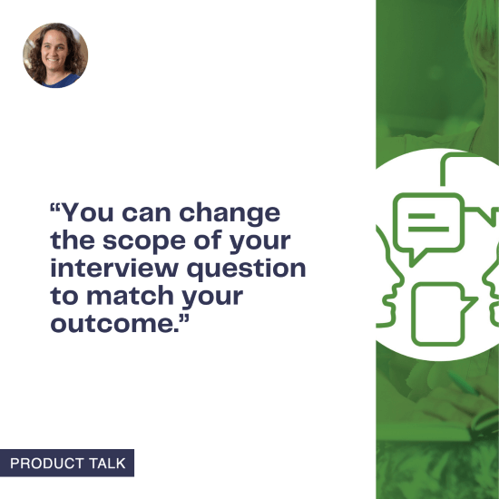 A Product Talk graphic with a quote that reads, "You can change the scope of your interview question to match your outcome." The image includes a small profile picture of Teresa Torres in the top left and a speech bubble icon on the right.