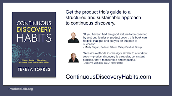 An advertisement for the book Continuous Discovery Habits by Teresa Torres. It includes the book cover, testimonials from Marty Cagan and Jocelyn Mangan, and a link to ContinuousDiscoveryHabits.com, promoting a structured approach to continuous discovery for product teams.