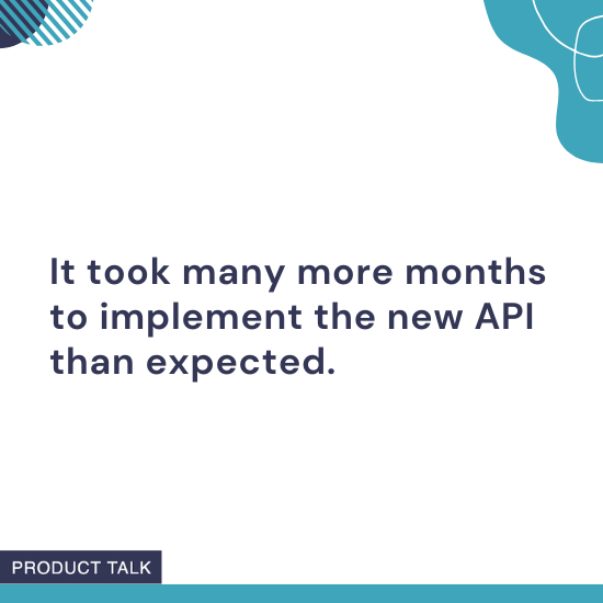 Text describing that implementing the new API took significantly longer than expected, shown in a branded Product Talk graphic.