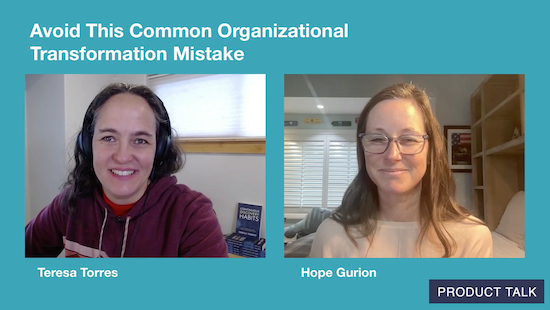 "Teresa Torres and Hope Gurion discuss how to avoid common organizational transformation mistakes." – Product Talk