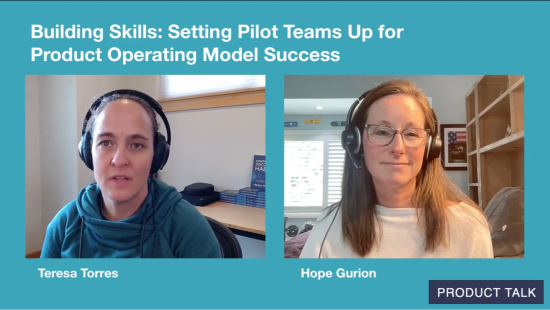 A video still of Teresa Torres and Hope Gurion discussing how to set pilot teams up for success in a product operating model transformation. Both are wearing headsets and appear side-by-side on a teal background with the title "Building Skills: Setting Pilot Teams Up for Product Operating Model Success" and the Product Talk logo.