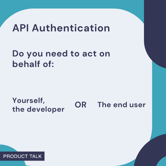 A visual prompt asking whether API authentication is needed for the developer or the end user, helping clarify whose identity the app needs to act on behalf of.