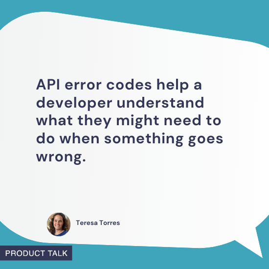 Speech bubble with a quote from Teresa Torres: "API error codes help a developer understand what they might need to do when something goes wrong." Includes her headshot and the "Product Talk" label at the bottom, with a teal background and clean design.