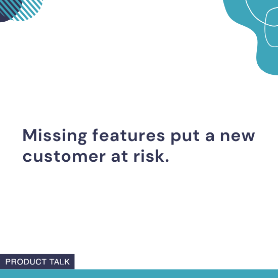 Text stating that missing product features put a new customer at risk, shown in a modern, Product Talk-branded graphic.