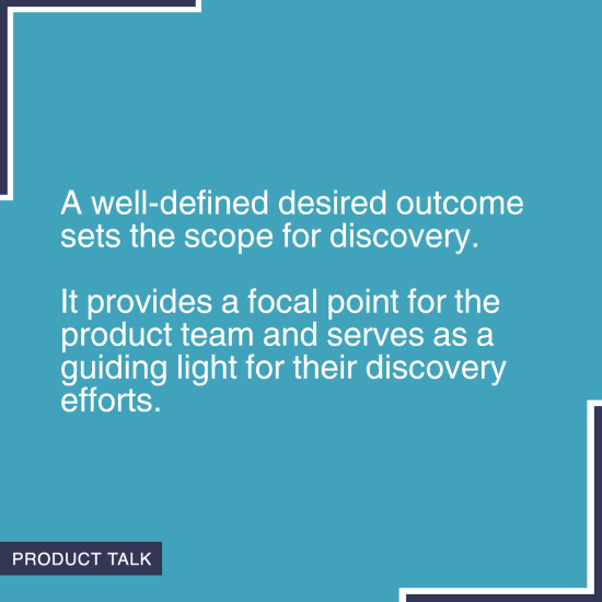 Quote on a blue background stating 'A well-defined desired outcome sets the scope for discovery. It provides a focal point for the product team and serves as a guiding light for their discovery efforts.' with the Product Talk logo in the corner.