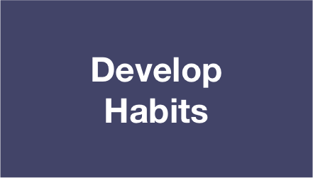 Develop Habits