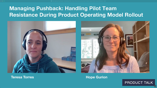 Teresa Torres and Hope Gurion discuss managing pilot team resistance during a product operating model rollout in a Product Talk video conversation.