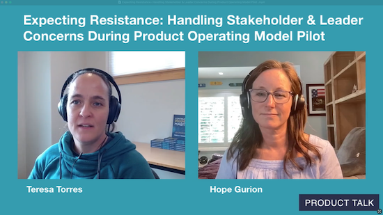 Screenshot of a Product Talk video featuring Teresa Torres and Hope Gurion discussing how to handle stakeholder and leader concerns during a product operating model pilot.