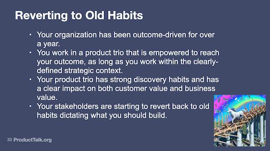 A slide with the text "Reverting to Old Habits" followed by a list of scenarios like "Your organization has been outcome-driven for over a year" and "You work in a product trio that is empowered to reach your outcome, as long as you work within the clearly-defined strategic context."
