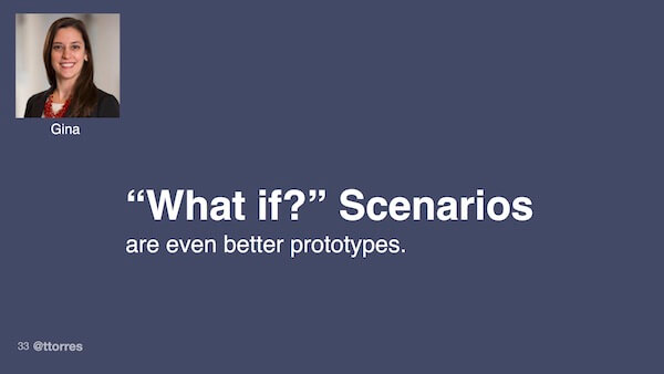 "What if?" scenarios are even better prototypes.