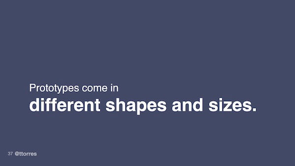 Prototypes come in different shapes and sizes.