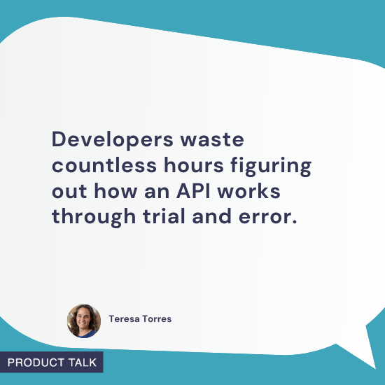 Speech bubble with a quote from Teresa Torres: "Developers waste countless hours figuring out how an API works through trial and error." Includes her headshot and the "Product Talk" label at the bottom, with a teal background and clean layout.