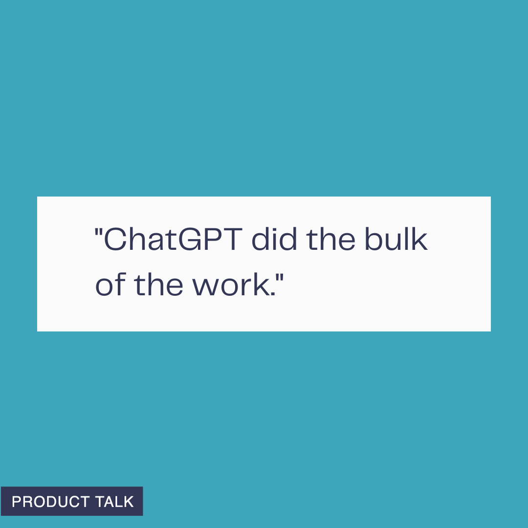 A graphic with a teal background showing the text “ChatGPT did the bulk of the work.” with a small Product Talk label in the corner.