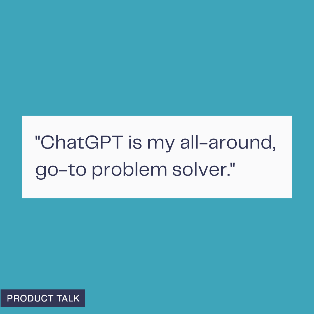 A graphic with a teal background showing the text “ChatGPT is my all-around, go-to problem solver.” with a small Product Talk label in the corner.