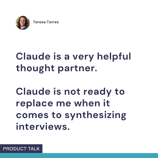 Claude is a very helpful thought partner. Claude is not ready to replace me when it comes to synthesizing interviews.
