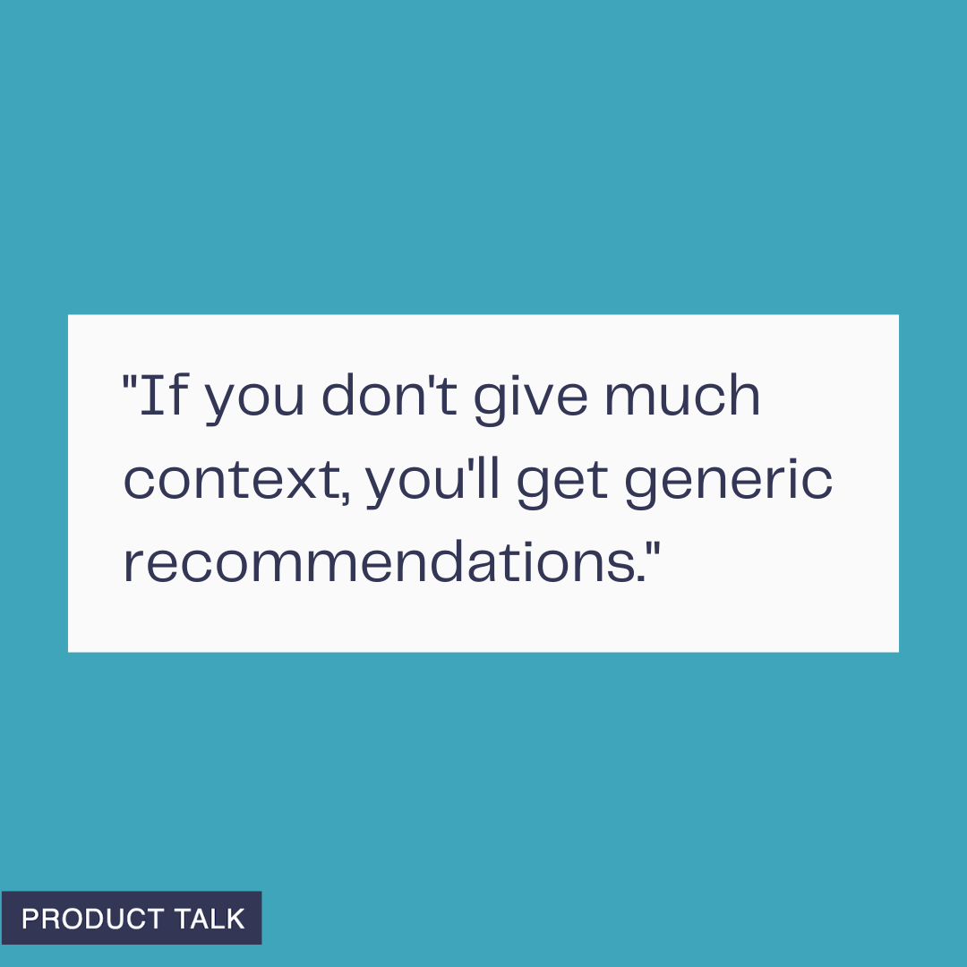 A graphic with a teal background showing the text “If you don’t give much context, you’ll get generic recommendations.” with a small Product Talk label in the corner.