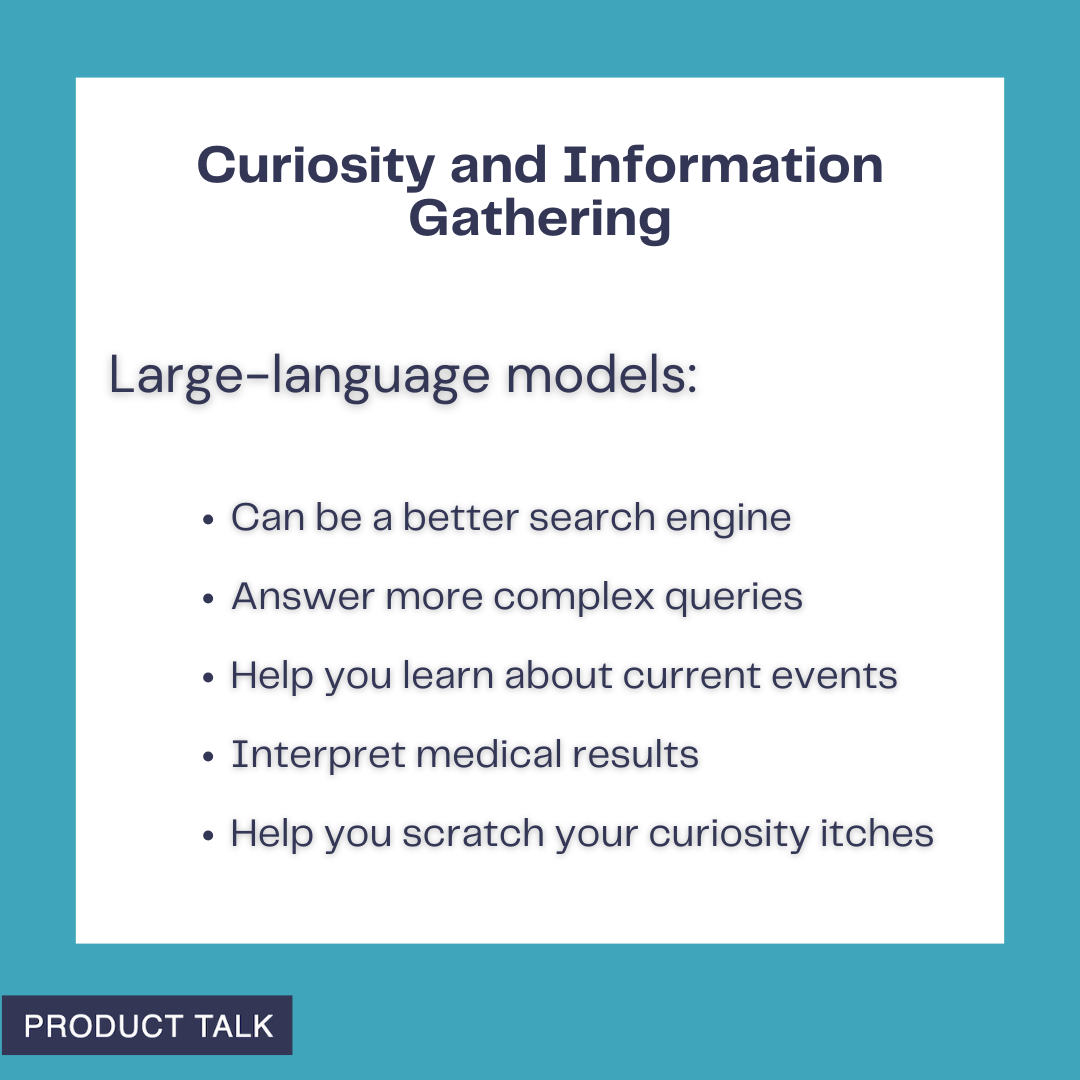 A graphic with a teal background titled “Curiosity and Information Gathering” showing a list of ways large-language models can help: being a better search engine, answering complex queries, learning about current events, interpreting medical results, and satisfying curiosity. A small Product Talk label is in the corner.