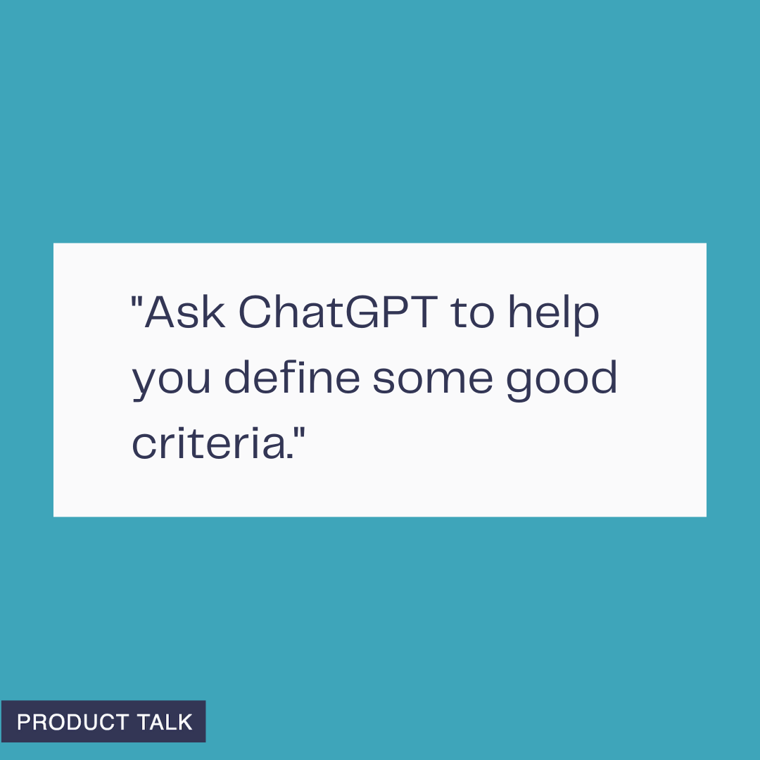 A graphic with a teal background showing the text “Ask ChatGPT to help you define some good criteria.” with a small Product Talk label in the corner.