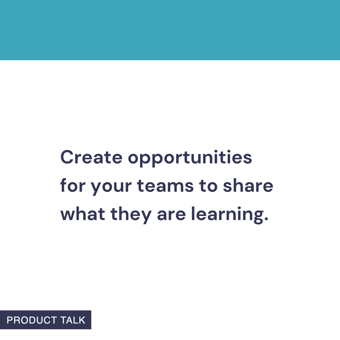 A Product Talk quote card that reads: “Create opportunities for your teams to share what they are learning.” The image features a teal header and the Product Talk logo at the bottom.