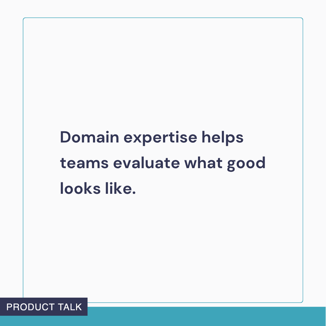 Text graphic reading: ‘Domain expertise helps teams evaluate what good looks like.’