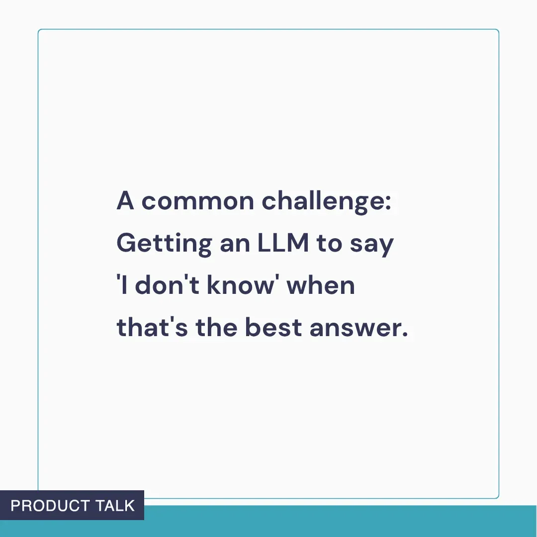 Text graphic reading: ‘A common challenge: Getting an LLM to say “I don’t know” when that’s the best answer.’