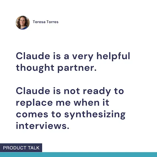 Claude is a very helpful thought partner. Claude is not ready to replace me when it comes to synthesizing interviews.