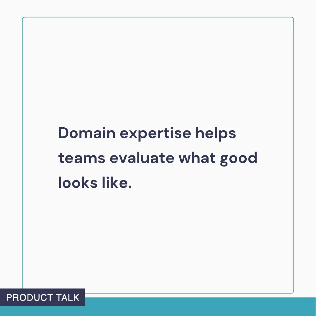 Text graphic reading: ‘Domain expertise helps teams evaluate what good looks like.’