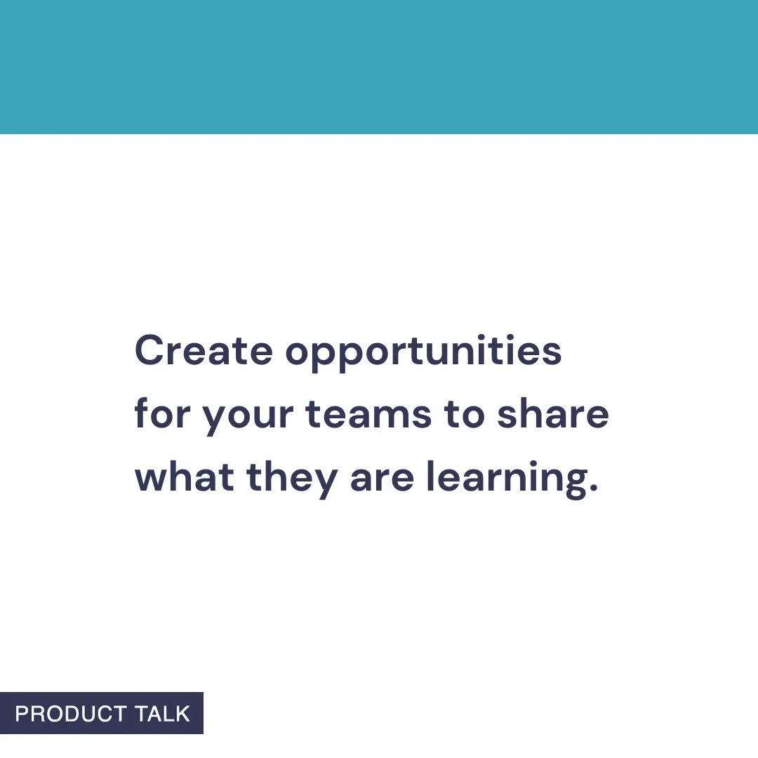 A Product Talk quote card that reads: “Create opportunities for your teams to share what they are learning.” The image features a teal header and the Product Talk logo at the bottom.