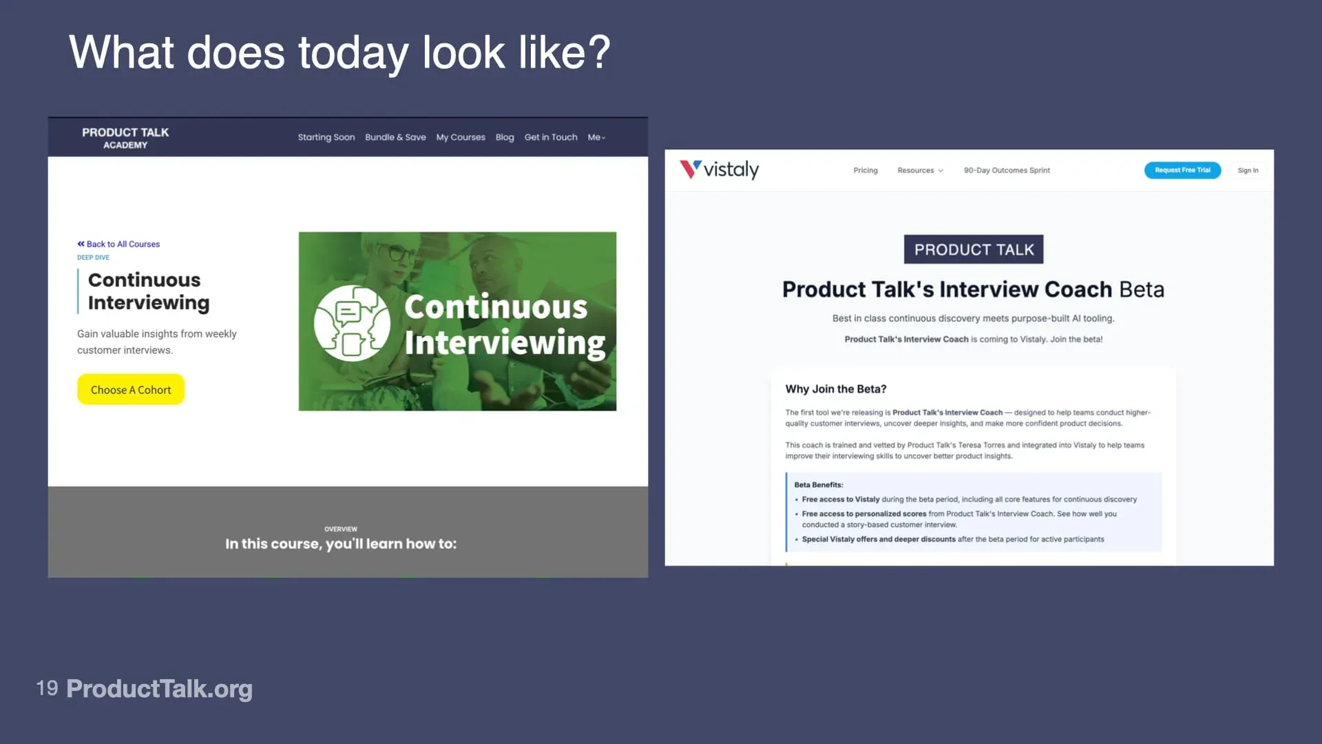 Slide titled “What does today look like?” showing two screenshots. On the left, the Product Talk Academy webpage for the Continuous Interviewing course, featuring a green banner and a “Choose a cohort” button. On the right, the Vistaly platform page for “Product Talk’s Interview Coach Beta,” with text describing the beta program and a section titled “Why join the beta?”