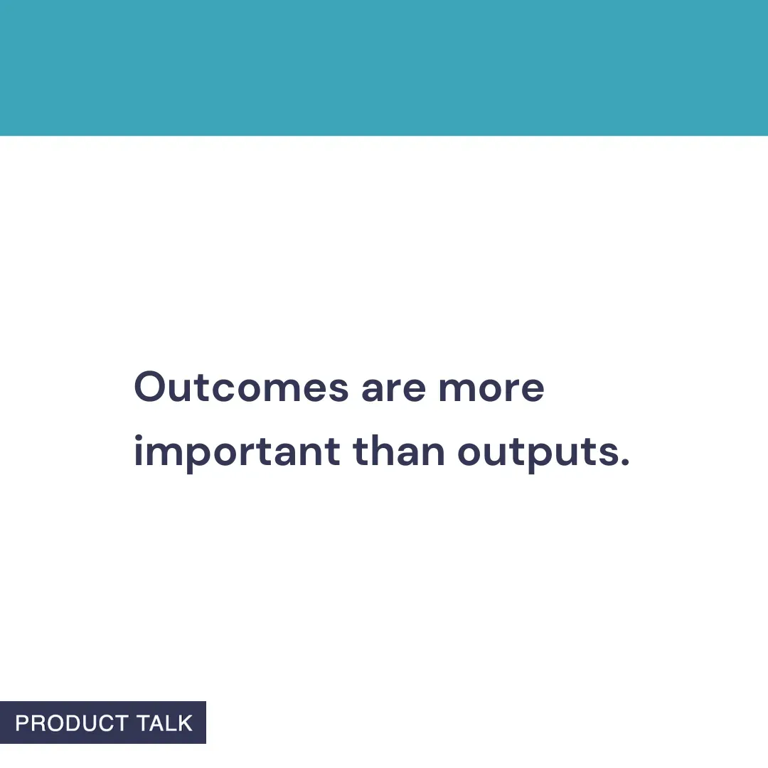 A Product Talk quote card that reads: “Outcomes are more important than outputs.”