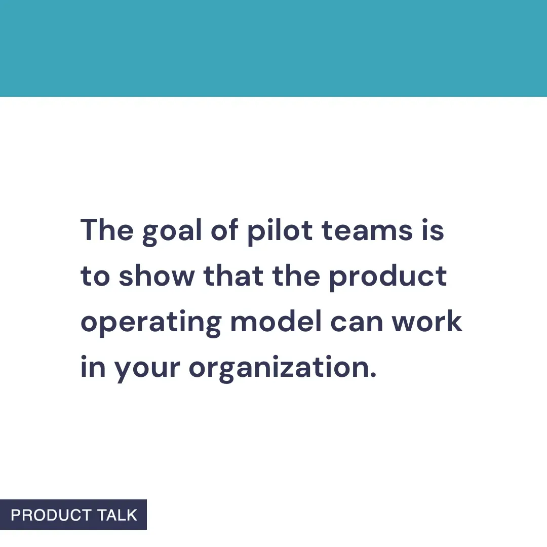 A Product Talk quote card that reads: “The goal of pilot teams is to show that the product operating model can work in your organization.” The image features a teal header and the Product Talk logo at the bottom.