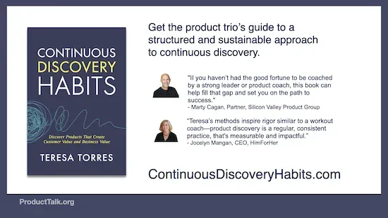 An advertisement for the book Continuous Discovery Habits by Teresa Torres. It includes the book cover, testimonials from Marty Cagan and Jocelyn Mangan, and a link to ContinuousDiscoveryHabits.com, promoting a structured approach to continuous discovery for product teams.