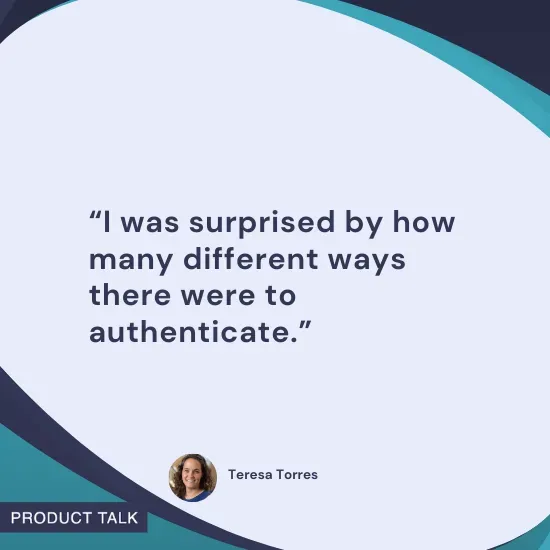 Quote by Teresa Torres: “I was surprised by how many different ways there were to authenticate.”