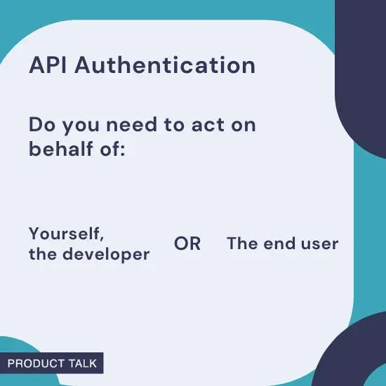 A visual prompt asking whether API authentication is needed for the developer or the end user, helping clarify whose identity the app needs to act on behalf of.