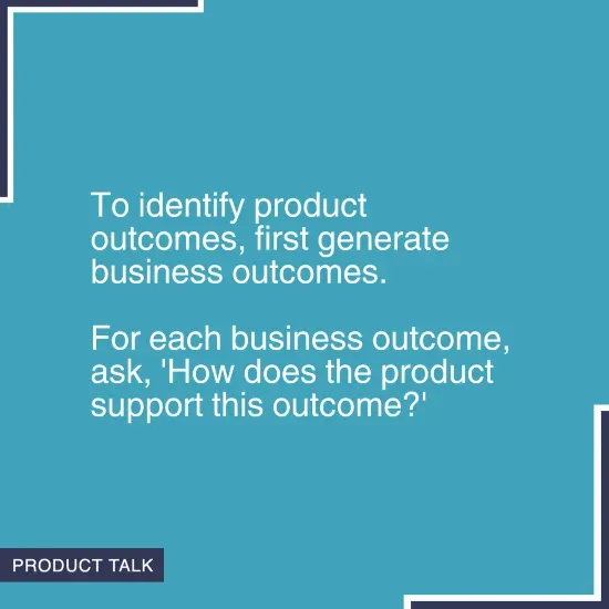 Quote on a blue background stating 'To identify product outcomes, first generate business outcomes. For each business outcome, ask, How does the product support this outcome?' with the Product Talk logo in the corner.