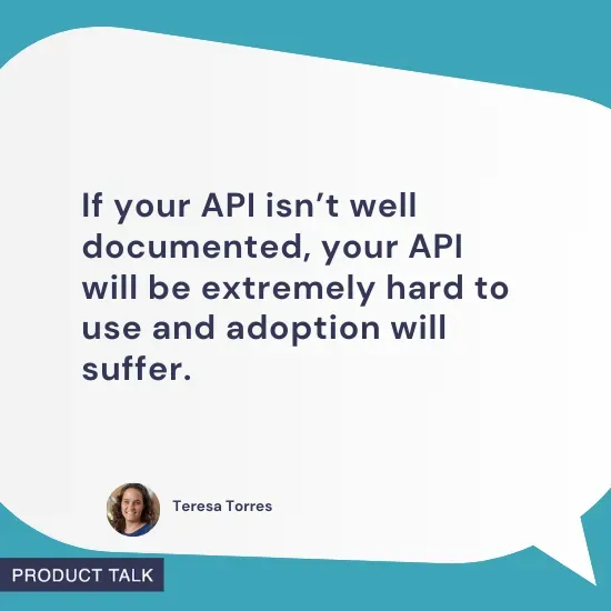 Speech bubble with a quote from Teresa Torres: "If your API isn’t well documented, your API will be extremely hard to use and adoption will suffer." Her headshot and the label "Product Talk" appear below. The background is teal with a clean, modern design.