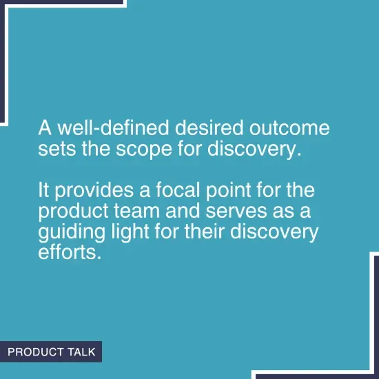 Quote on a blue background stating 'A well-defined desired outcome sets the scope for discovery. It provides a focal point for the product team and serves as a guiding light for their discovery efforts.' with the Product Talk logo in the corner.