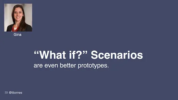 "What if?" scenarios are even better prototypes.