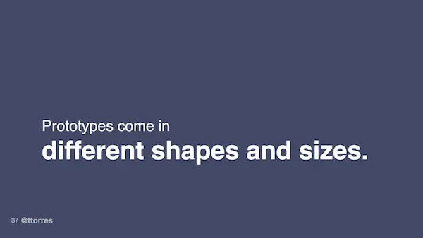 Prototypes come in different shapes and sizes.
